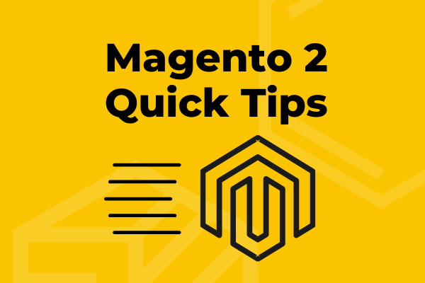 Magento 2 Quick Tips